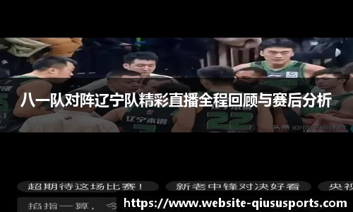 八一队对阵辽宁队精彩直播全程回顾与赛后分析